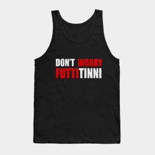 Don't Worry Futtitinni Sicilian Word T-shirt Tank Top